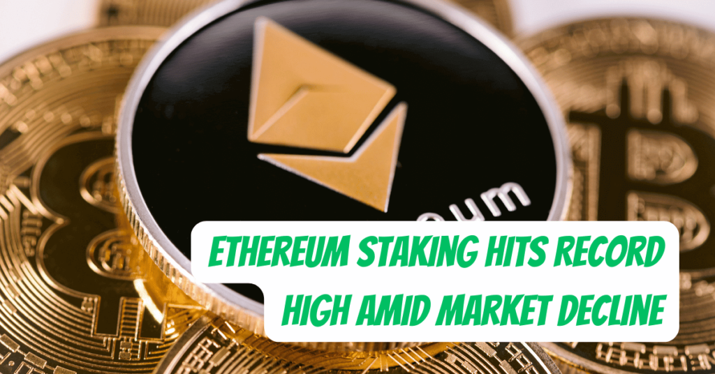 Ethereum Staking Hits Record High Amid Market Decline